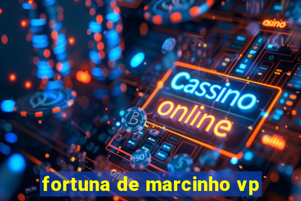 fortuna de marcinho vp